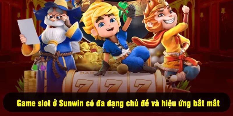 Game slot ở Sunwin có đa dạng chủ đề và hiệu ứng bắt mắt
