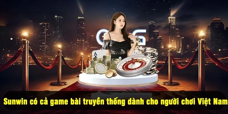 Sunwin có cả game bài truyền thống dành cho người chơi Việt Nam