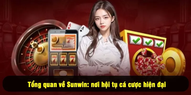 Tổng quan về Sunwin: nơi hội tụ cá cược hiện đại