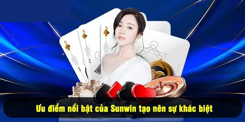 Ưu điểm nổi bật của Sunwin tạo nên sự khác biệt